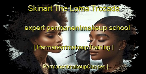 Skinart The Loma Trozada expert permanentmakeup school | PermanentmakeupTraining | PermanentmakeupClasses | SkinartTraining-Mexico
